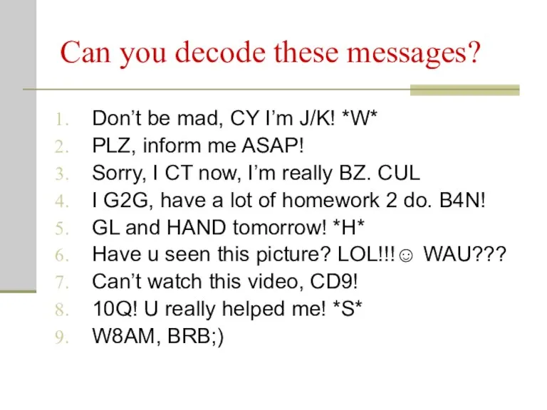 Can you decode these messages? Don’t be mad, CY I’m J/K! *W*