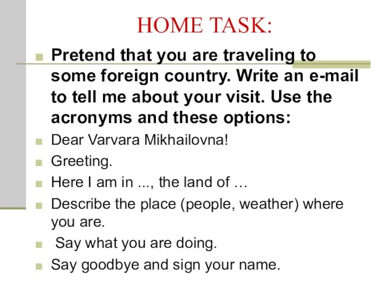 HOME TASK: Pretend that you are traveling to some foreign country. Write
