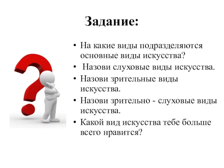 Задание: На какие виды подразделяются основные виды искусства? Назови слуховые виды искусства.