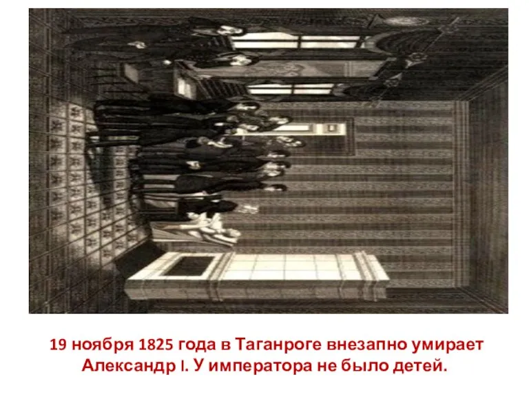 19 ноября 1825 года в Таганроге внезапно умирает Александр I. У императора не было детей.