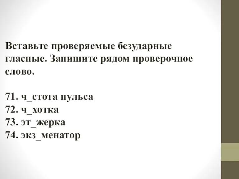 Вставьте проверяемые безударные гласные. Запишите рядом проверочное слово. 71. ч_стота пульса 72.