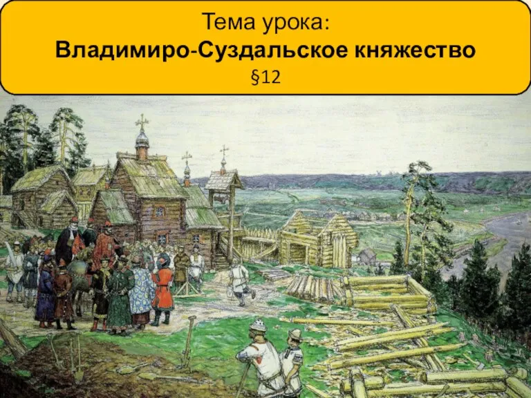 Тема урока: Владимиро-Суздальское княжество §12