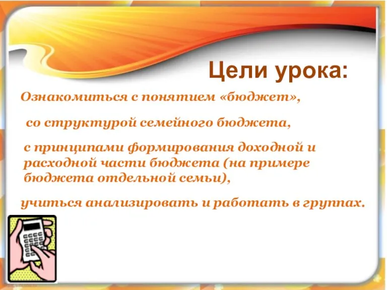 Цели урока: учиться анализировать и работать в группах. Ознакомиться с понятием «бюджет»,