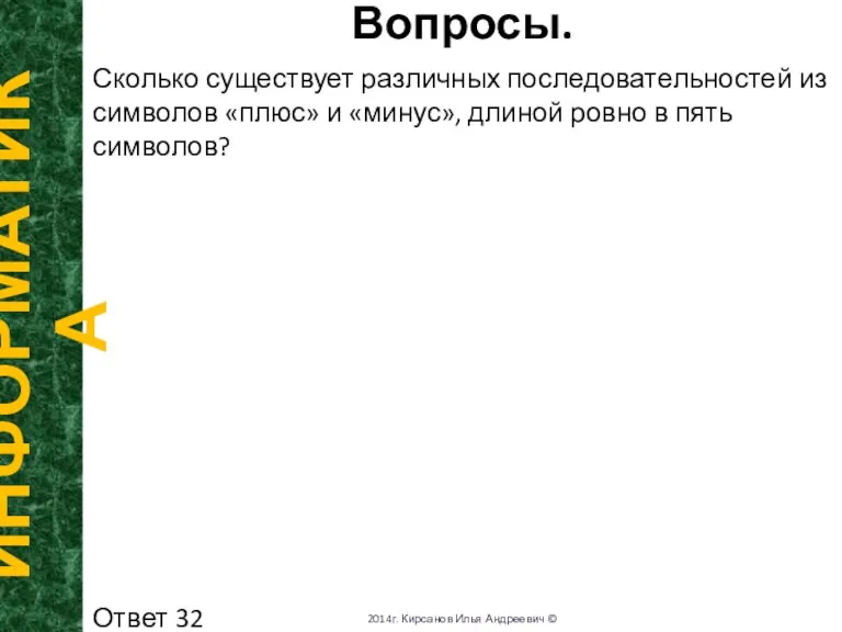 Вопросы. ИНФОРМАТИКА 2014г. Кирсанов Илья Андреевич © Сколько существует различных последовательностей из