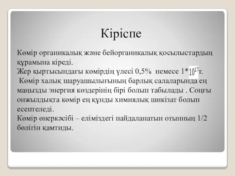 Кіріспе Көмір органикалық және бейорганикалық қосылыстардың құрамына кіреді. Жер қыртысындағы көмірдің үлесі