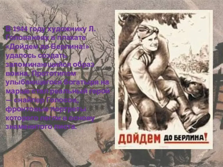 В 1944 году художнику Л.Голованову в плакате «Дойдем до Берлина!» удалось создать