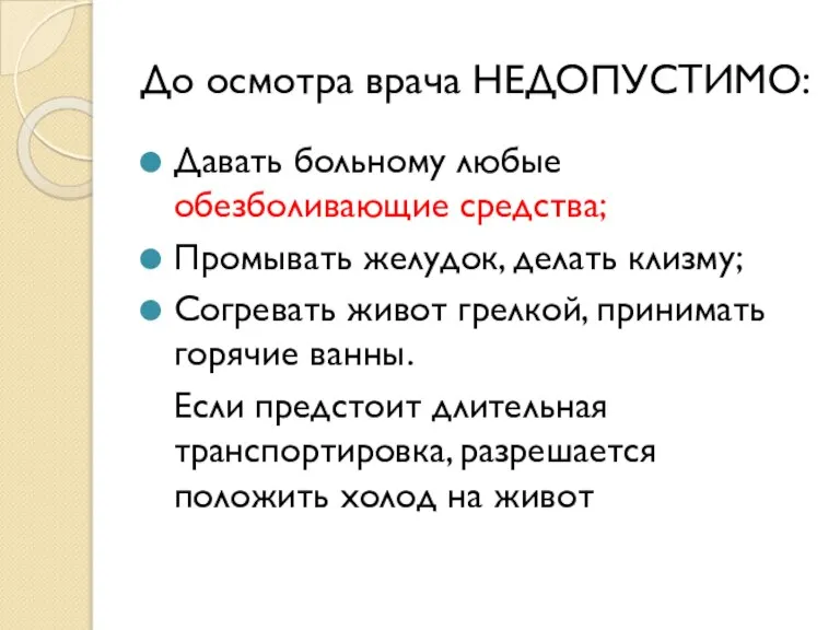 До осмотра врача НЕДОПУСТИМО: Давать больному любые обезболивающие средства; Промывать желудок, делать