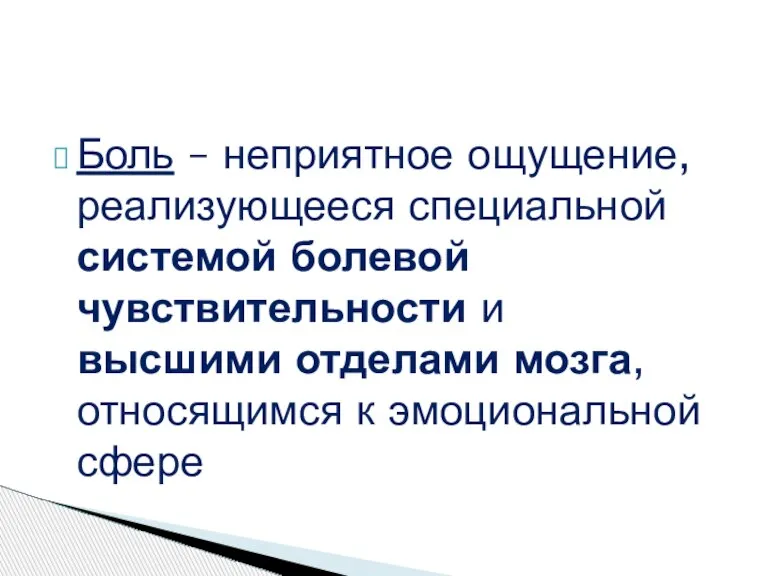 Боль – неприятное ощущение, реализующееся специальной системой болевой чувствительности и высшими отделами