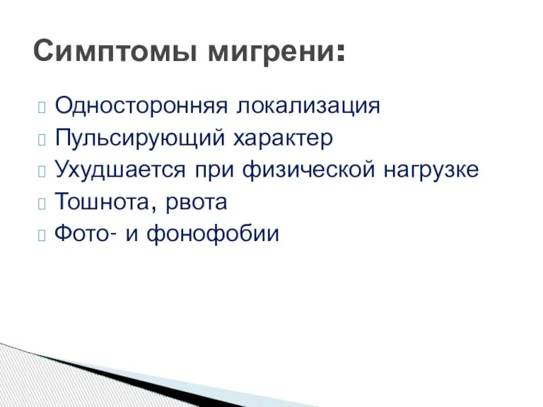 Односторонняя локализация Пульсирующий характер Ухудшается при физической нагрузке Тошнота, рвота Фото- и фонофобии Симптомы мигрени: