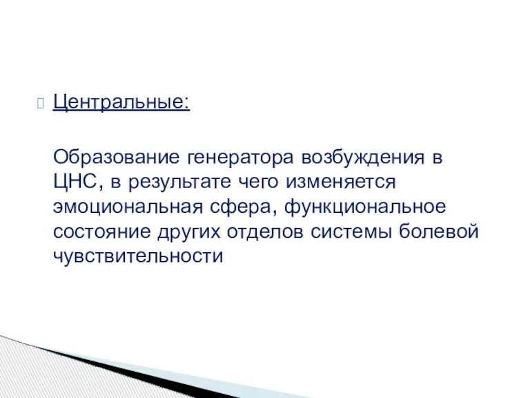 Центральные: Образование генератора возбуждения в ЦНС, в результате чего изменяется эмоциональная сфера,