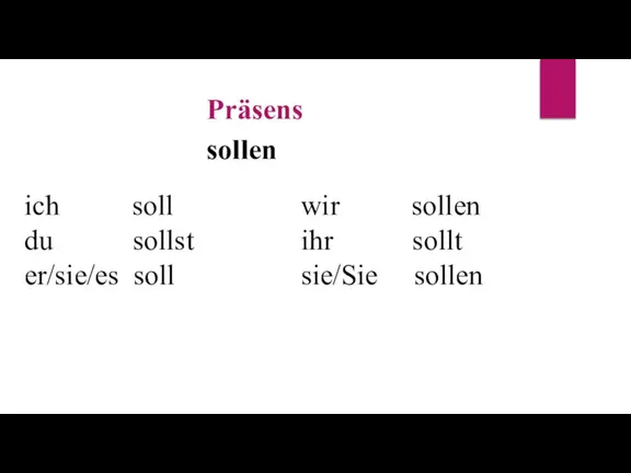 Präsens sollen ich soll du sollst er/sie/es soll wir sollen ihr sollt sie/Sie sollen