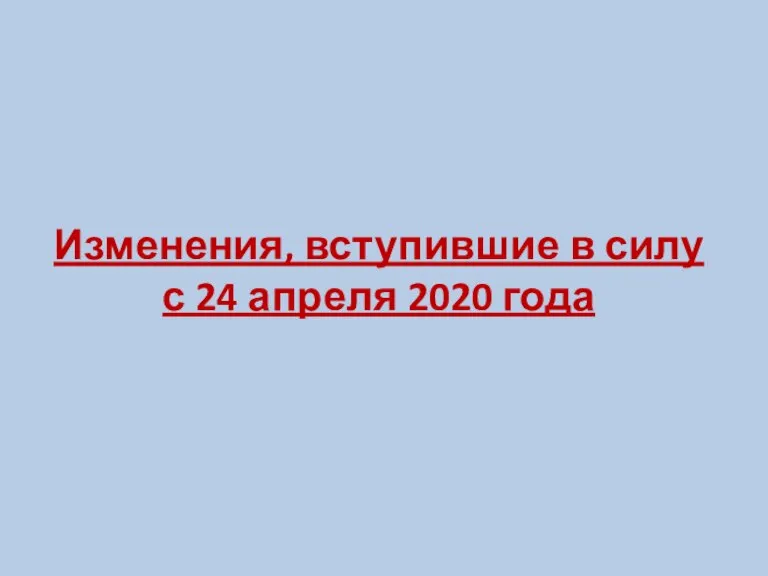 Изменения, вступившие в силу с 24 апреля 2020 года