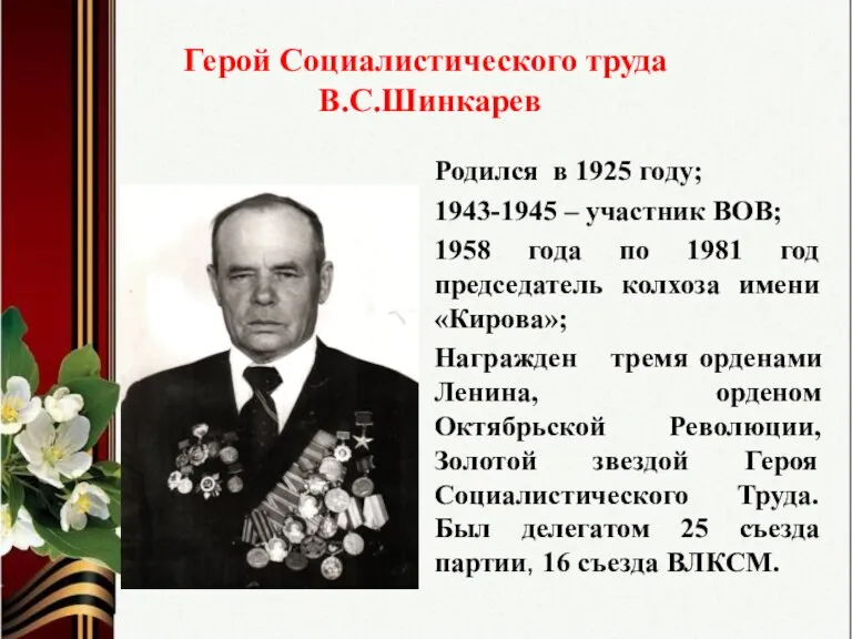 Герой Социалистического труда В.С.Шинкарев Родился в 1925 году; 1943-1945 – участник ВОВ;