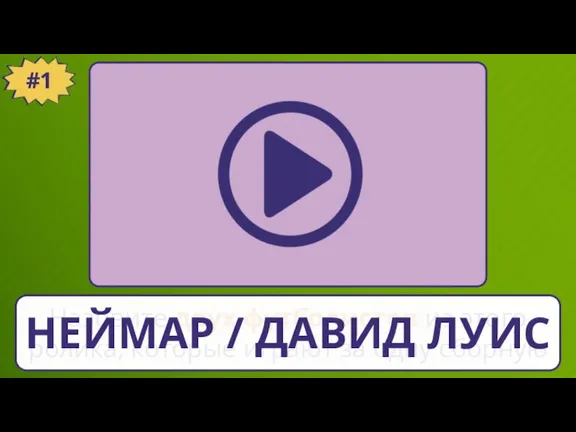 #1 Назовите двух футболистов из этого ролика, которые играют за одну сборную НЕЙМАР / ДАВИД ЛУИС