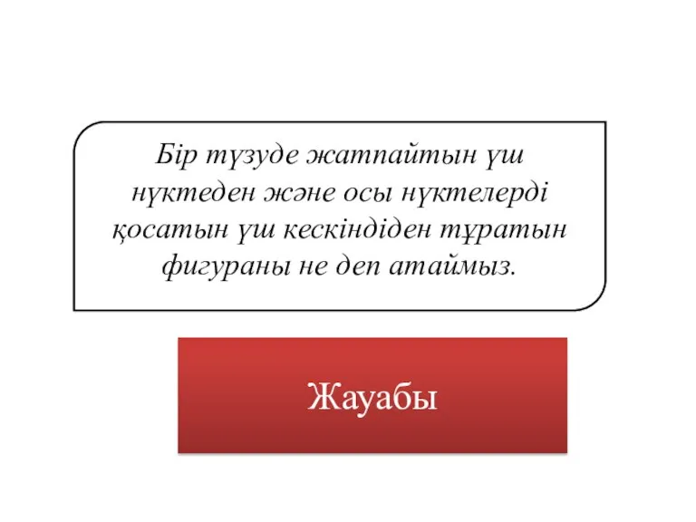 Үшбұрыш Бір түзуде жатпайтын үш нүктеден және осы нүктелерді қосатын үш кескіндіден