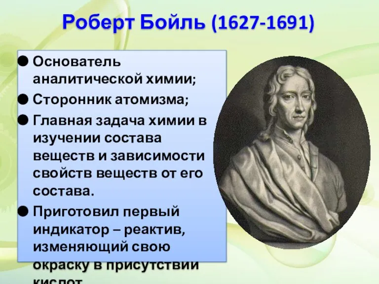 Роберт Бойль (1627-1691) Основатель аналитической химии; Сторонник атомизма; Главная задача химии в