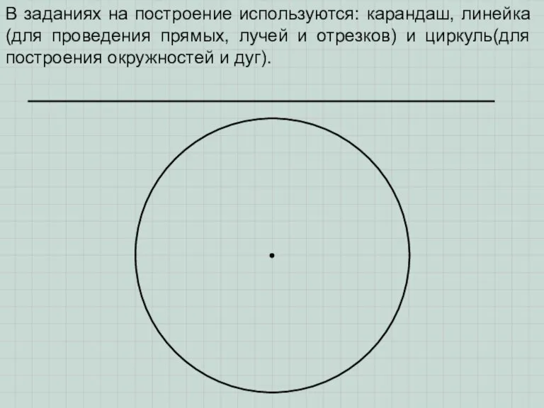 В заданиях на построение используются: карандаш, линейка(для проведения прямых, лучей и отрезков)