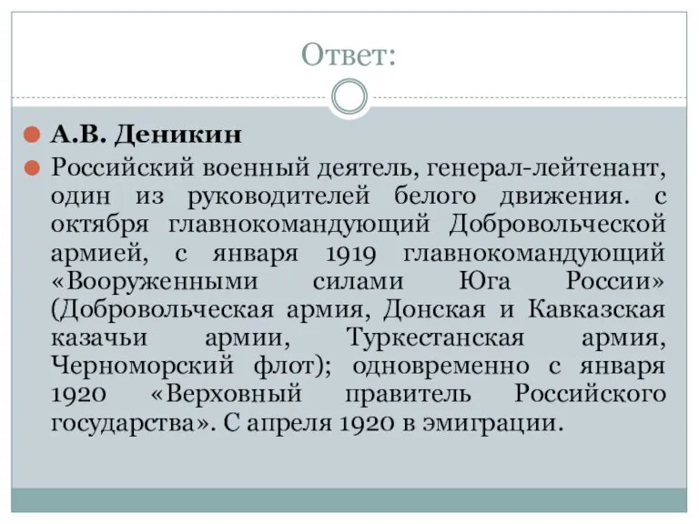 Ответ: А.В. Деникин Российский военный деятель, генерал-лейтенант, один из руководителей белого движения.