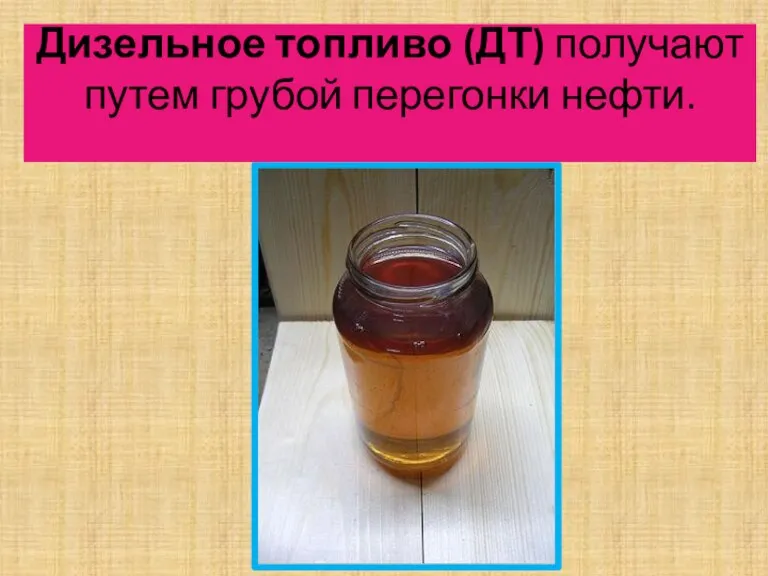 Дизельное топливо (ДТ) получают путем грубой перегонки нефти.