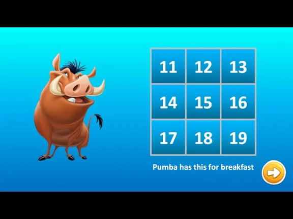 11 12 13 14 15 16 17 18 19 Pumba has this for breakfast