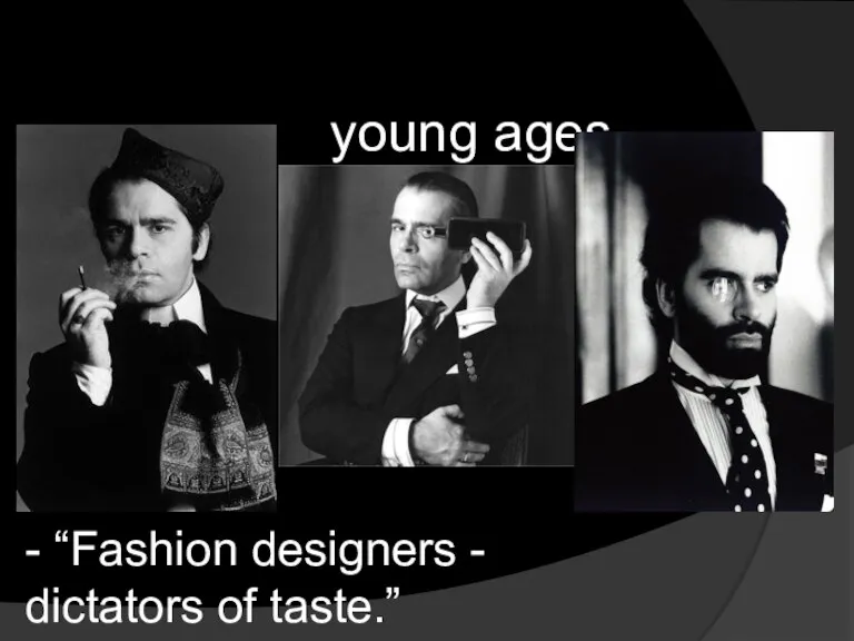 young ages - “Fashion designers - dictators of taste.”