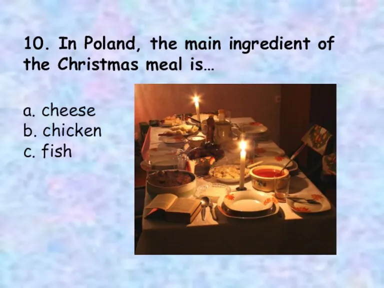 10. In Poland, the main ingredient of the Christmas meal is… a.