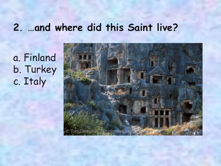 2. …and where did this Saint live? a. Finland b. Turkey c. Italy
