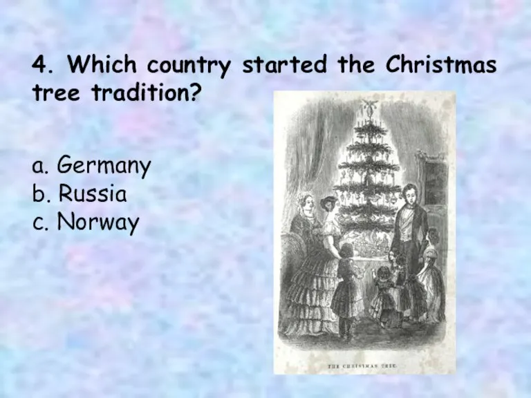 4. Which country started the Christmas tree tradition? a. Germany b. Russia c. Norway