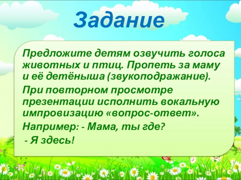 Задание Предложите детям озвучить голоса животных и птиц. Пропеть за маму и