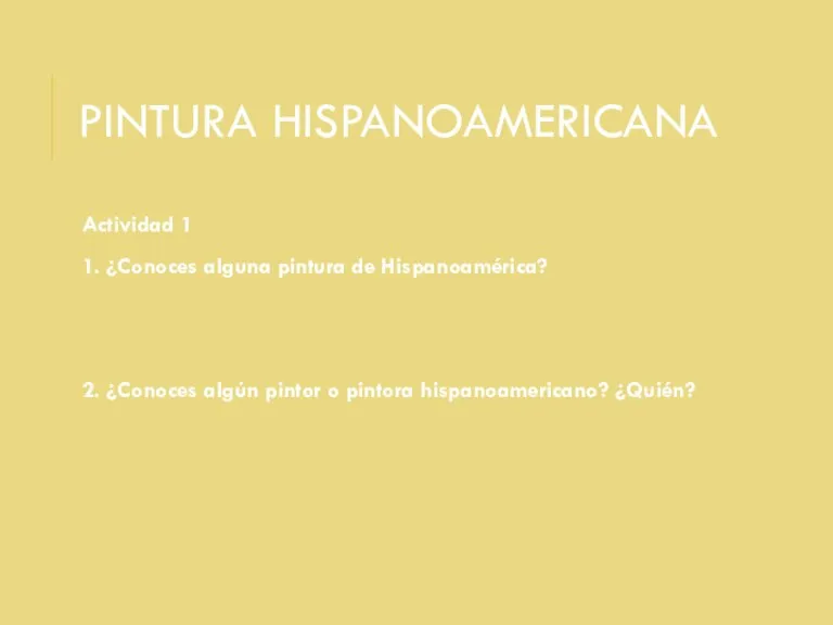 PINTURA HISPANOAMERICANA Actividad 1 1. ¿Conoces alguna pintura de Hispanoamérica? 2. ¿Conoces