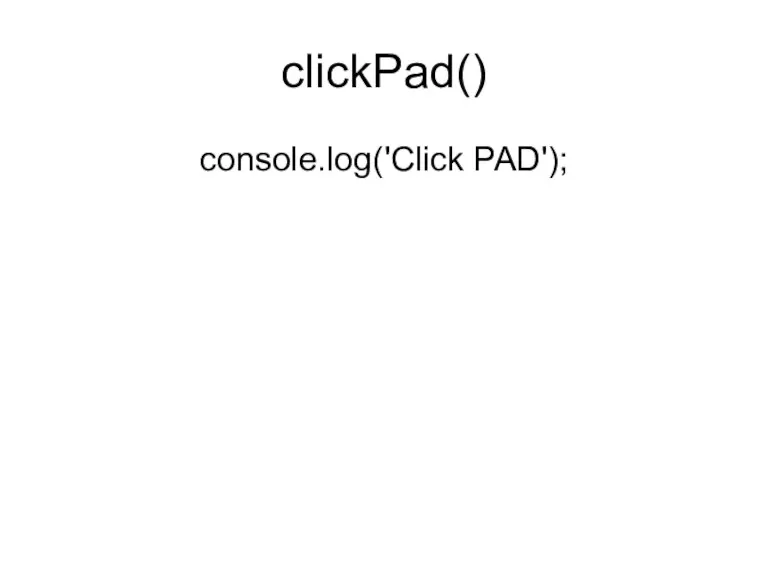 clickPad() console.log('Click PAD');