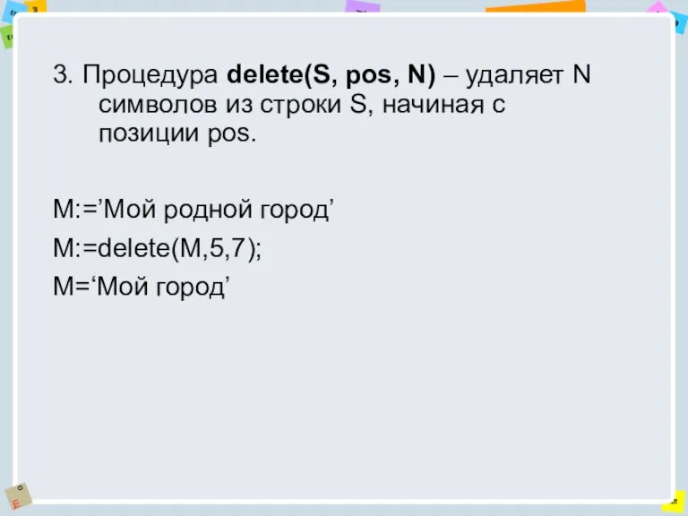 3. Процедура delete(S, pos, N) – удаляет N символов из строки S,