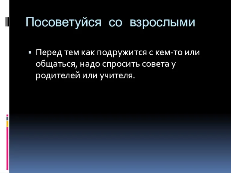 Посоветуйся со взрослыми Перед тем как подружится с кем-то или общаться, надо