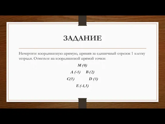 ЗАДАНИЕ Начертите координатную прямую, приняв за единичный отрезок 1 клетку тетради. Отметьте