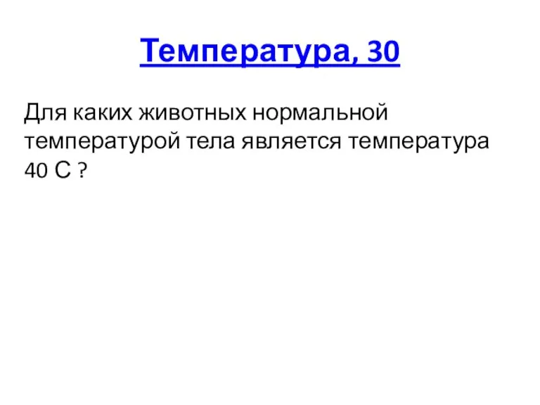 Температура, 30 Для каких животных нормальной температурой тела является температура 40 С ?