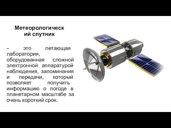 Метеорологический спутник – это летающая лаборатория, оборудованная сложной электронной аппаратурой наблюдения, запоминания
