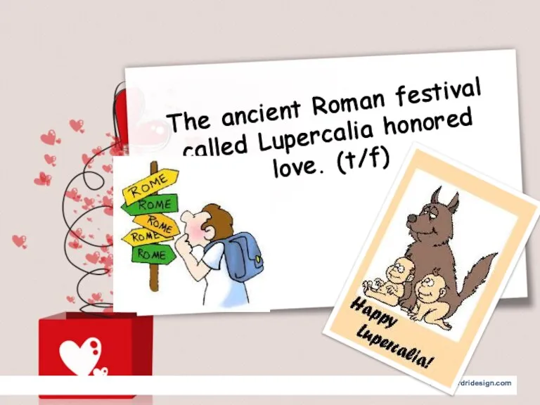 The ancient Roman festival called Lupercalia honored love. (t/f)