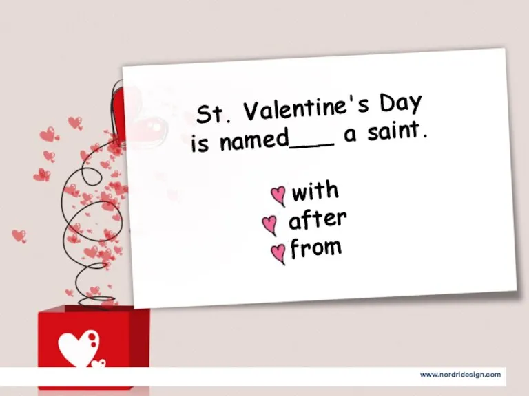 St. Valentine's Day is named___ a saint. with after from