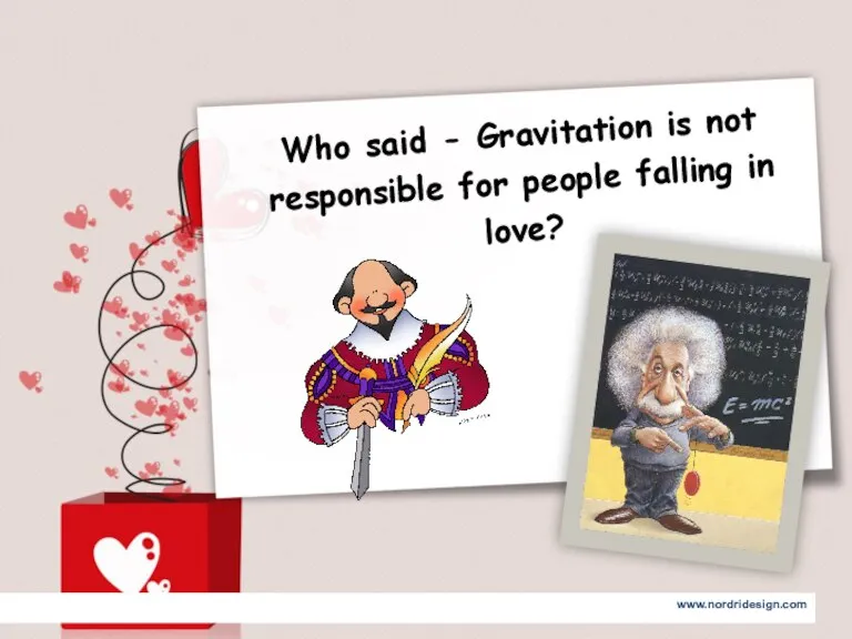 Who said - Gravitation is not responsible for people falling in love?