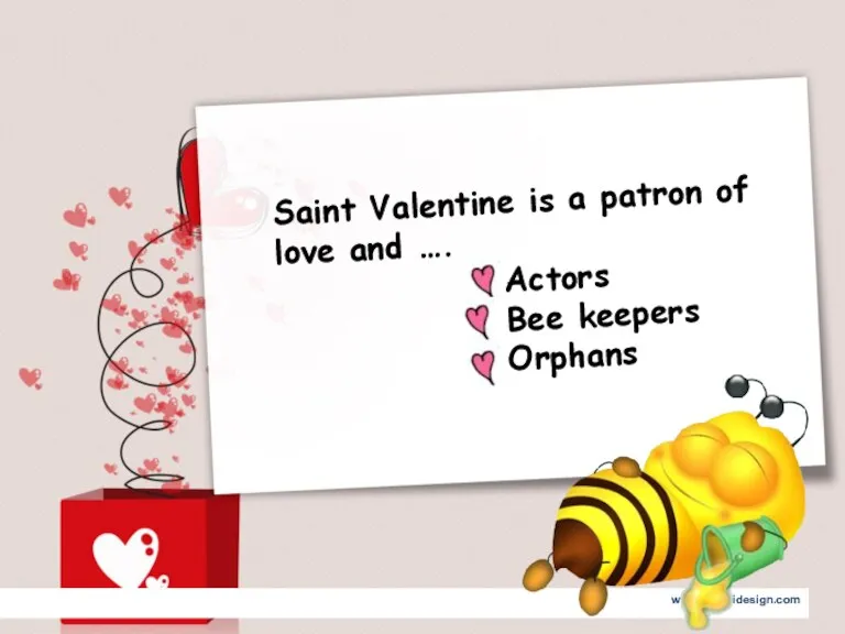 Saint Valentine is a patron of love and …. Actors Bee keepers Orphans
