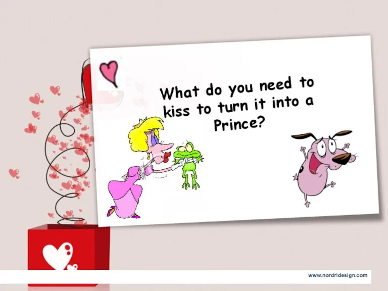 What do you need to kiss to turn it into a Prince?