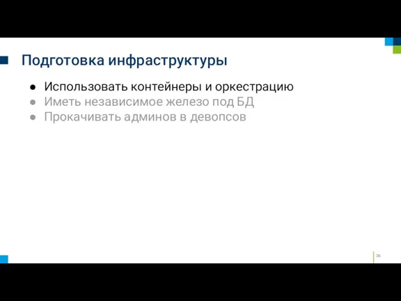 Подготовка инфраструктуры Использовать контейнеры и оркестрацию Иметь независимое железо под БД Прокачивать админов в девопсов