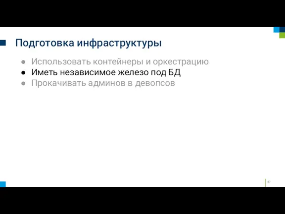 Подготовка инфраструктуры Использовать контейнеры и оркестрацию Иметь независимое железо под БД Прокачивать админов в девопсов