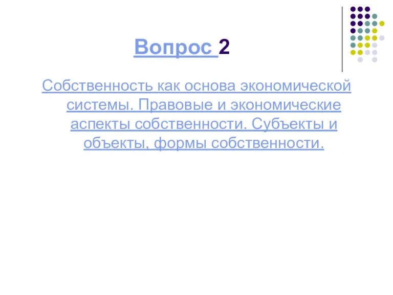 Вопрос 2 Собственность как основа экономической системы. Правовые и экономические аспекты собственности.