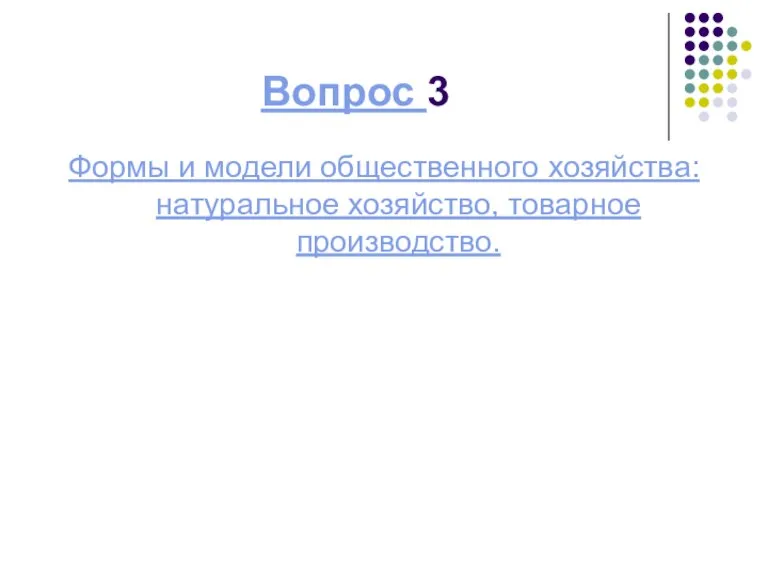 Вопрос 3 Формы и модели общественного хозяйства: натуральное хозяйство, товарное производство.