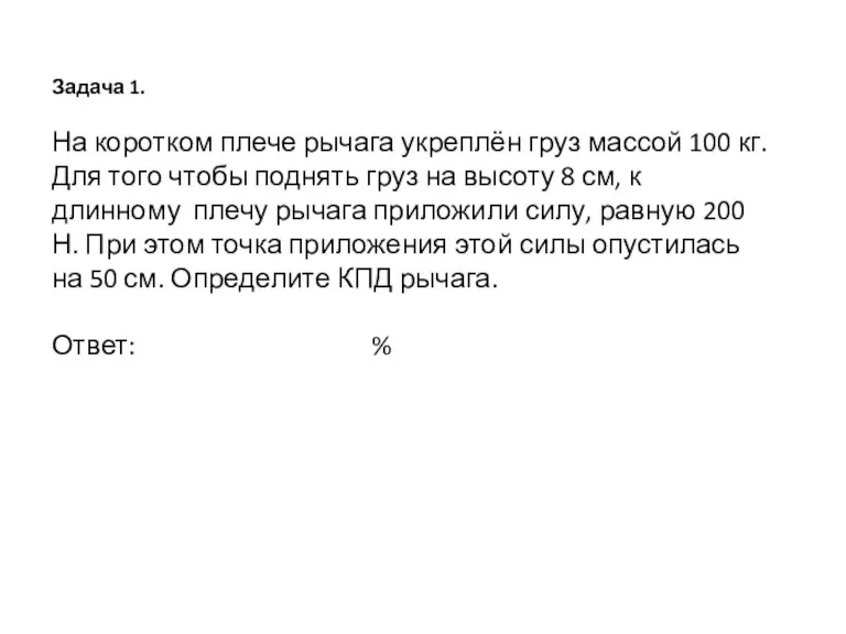 Задача 1. На коротком плече рычага укреплён груз массой 100 кг. Для