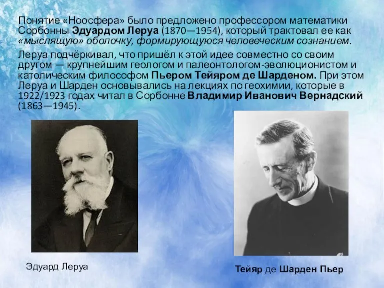 Понятие «Ноосфера» было предложено профессором математики Сорбонны Эдуардом Леруа (1870—1954), который трактовал
