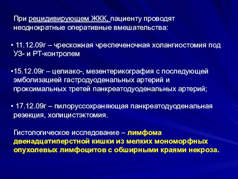 При рецидивирующем ЖКК, пациенту проводят неоднократные оперативные вмешательства: 11.12.09г – чрескожная чреспеченочная