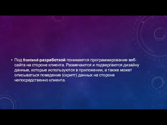 Под frontend-разработкой понимается программирование веб-сайта на стороне клиента. Размечаются и подвергаются дизайну