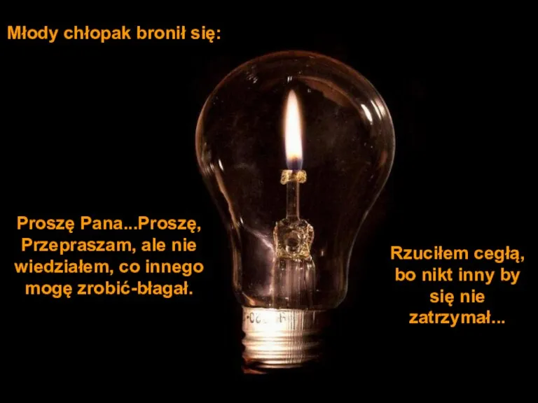 Młody chłopak bronił się: Proszę Pana...Proszę, Przepraszam, ale nie wiedziałem, co innego